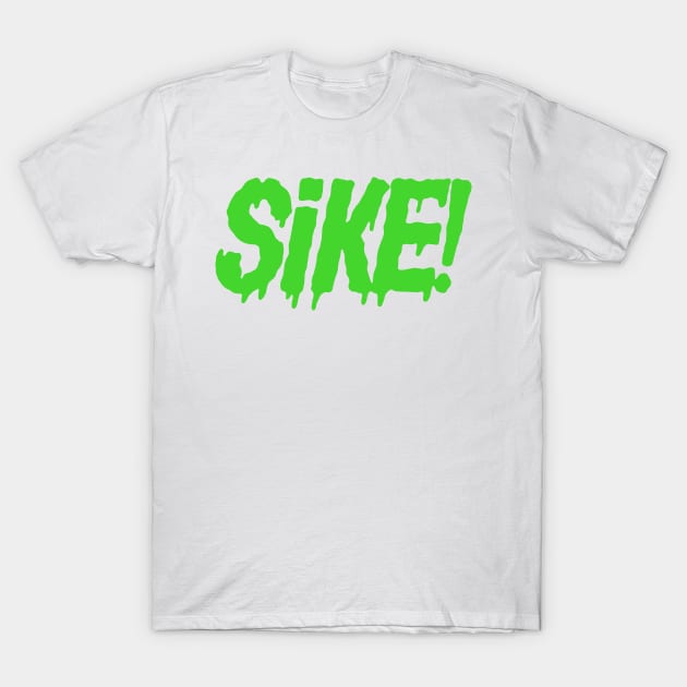 SIKE! (Green slime ver) T-Shirt by GiMETZCO!